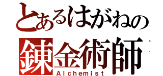 とあるはがねの錬金術師（Ａｌｃｈｅｍｉｓｔ）