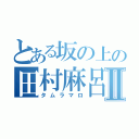 とある坂の上の田村麻呂Ⅱ（タムラマロ）