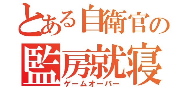 とある自衛官の監房就寝（ゲームオーバー）