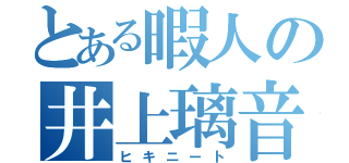 とある暇人の井上璃音（ヒキニート）