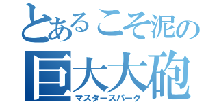 とあるこそ泥の巨大大砲（マスタースパーク）