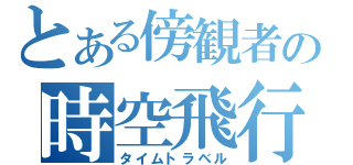 とある傍観者の時空飛行（タイムトラベル）