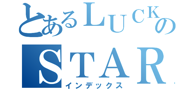 とあるＬＵＣＫＹのＳＴＡＲ（インデックス）