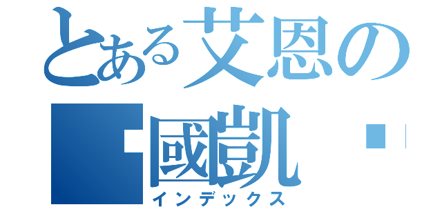 とある艾恩の♠國凱♠（インデックス）