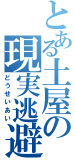 とある土屋の現実逃避（どうせいあい）