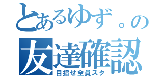 とあるゆず。の友達確認（目指せ全員スタ）