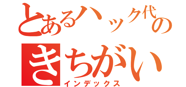 とあるハック代行のきちがい君（インデックス）