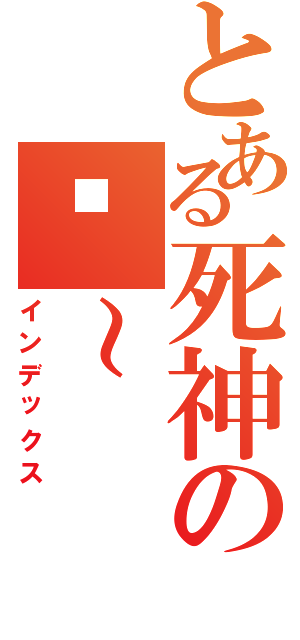 とある死神の帅～（インデックス）