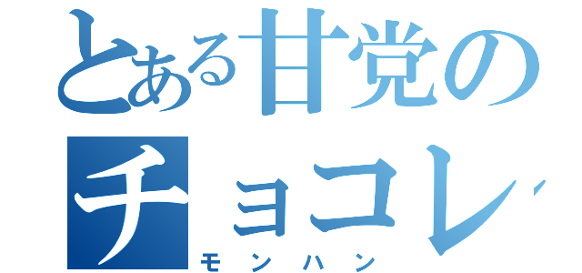 とある甘党のチョコレート（モンハン）