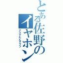 とある佐野のイヤホンジャック（アスナたんグフフ）