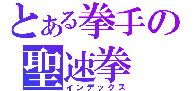 とある拳手の聖速拳（インデックス）