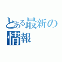 とある最新の情報（）