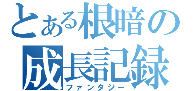 とある根暗の成長記録（ファンタジー）