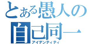 とある愚人の自己同一性（アイデンティティ）