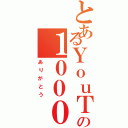 とあるＹｏｕＴｕｂｅｒの１０００回再生（ありがとう）