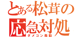 とある松茸の応急対処（ダメコン発動）