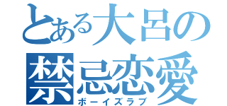 とある大呂の禁忌恋愛（ボーイズラブ）