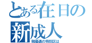 とある在日の新成人（税優遇の特別区は）