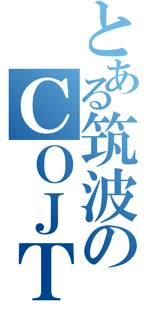 とある筑波のＣＯＪＴ（）