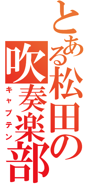 とある松田の吹奏楽部（キャプテン）