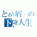 とある屑の下降人生（俺）