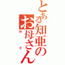 とある知亜のお母さん（知子）