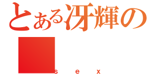 とある冴輝の（ｓｅｘ）