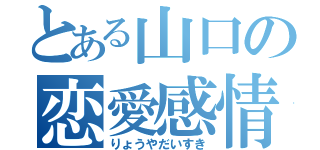 とある山口の恋愛感情（りょうやだいすき）