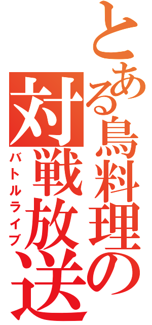 とある鳥料理の対戦放送（バトルライブ）