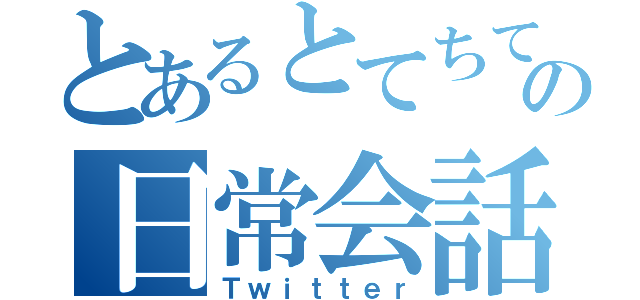 とあるとてちての日常会話（Ｔｗｉｔｔｅｒ）