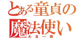 とある童貞の魔法使い方（大友一輝）