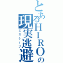 とあるＨＩＲＯの現実逃避（エスケープ）