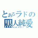 とあるラドの黒人純愛（インドラブ！！）