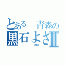 とある 青森の黒石よされⅡ（              三栄急送）