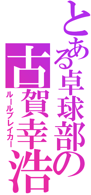 とある卓球部の古賀幸浩（ルールブレイカー）