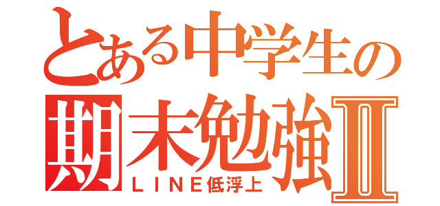 とある中学生の期末勉強Ⅱ（ＬＩＮＥ低浮上）