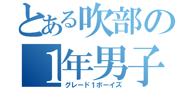 とある吹部の１年男子（グレード１ボーイズ）