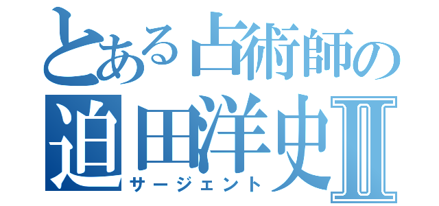 とある占術師の迫田洋史Ⅱ（サージェント）