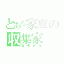 とある家庭の収集家（高坂桐乃）