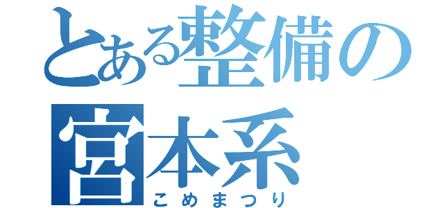 とある整備の宮本系（こめまつり）