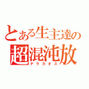 とある生主達の超混沌放送（テラカオス）