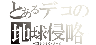 とあるデコの地球侵略（ペコポンシンリャク）