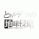 とあるデコの地球侵略（ペコポンシンリャク）