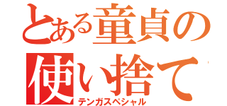 とある童貞の使い捨て（テンガスペシャル）