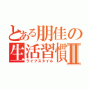 とある朋佳の生活習慣Ⅱ（ライフスタイル）