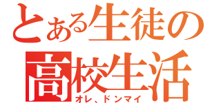 とある生徒の高校生活（オレ、ドンマイ）