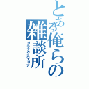 とある俺らの雑談所（リラックスエリア）