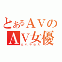 とあるＡＶのＡＶ女優（だれやねん）