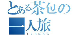 とある茶包の一人旅團（ＴＥＡＢＡＧ）