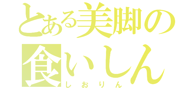 とある美脚の食いしん坊（しおりん）